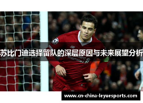 苏比门迪选择留队的深层原因与未来展望分析
