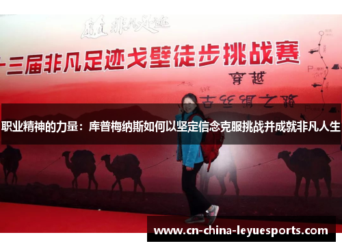 职业精神的力量:库普梅纳斯如何以坚定信念克服挑战并成就非凡人生 职业精神的力量:库普梅纳斯如何以坚定信念克服挑战并成就非凡人生
