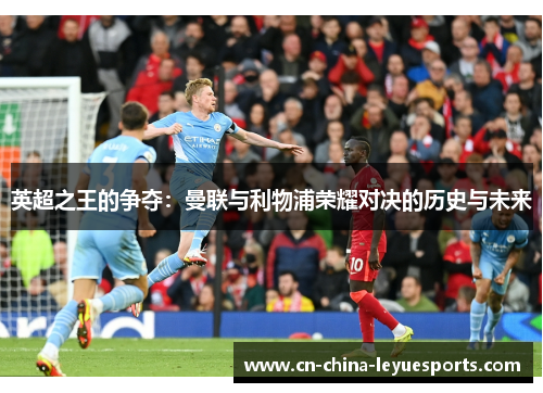 英超之王的争夺:曼联与利物浦荣耀对决的历史与未来 英超之王的争夺:曼联与利物浦荣耀对决的历史与未来