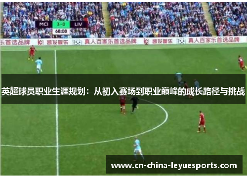 英超球员职业生涯规划:从初入赛场到职业巅峰的成长路径与挑战 英超球员职业生涯规划:从初入赛场到职业巅峰的成长路径与挑战