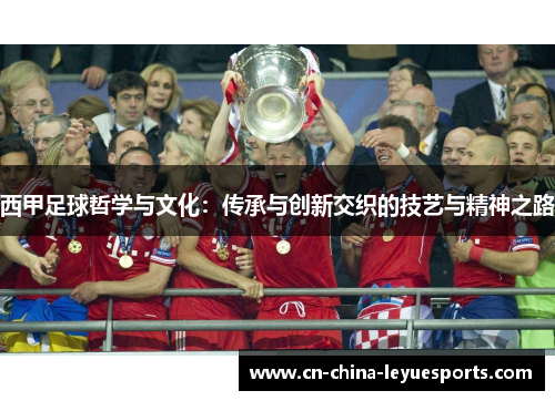 西甲足球哲学与文化:传承与创新交织的技艺与精神之路 西甲足球哲学与文化:传承与创新交织的技艺与精神之路