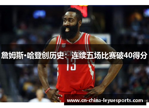詹姆斯·哈登创历史:连续五场比赛破40得分 詹姆斯·哈登创历史:连续五场比赛破40得分