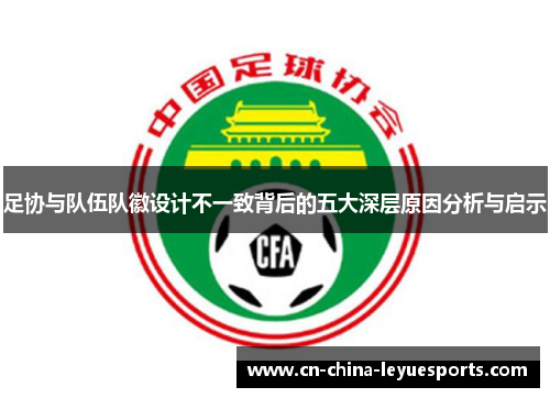 足协与队伍队徽设计不一致背后的五大深层原因分析与启示 足协与队伍队徽设计不一致背后的五大深层原因分析与启示