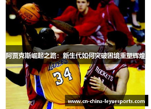 阿贾克斯崛起之路:新生代如何突破困境重塑辉煌 阿贾克斯崛起之路:新生代如何突破困境重塑辉煌
