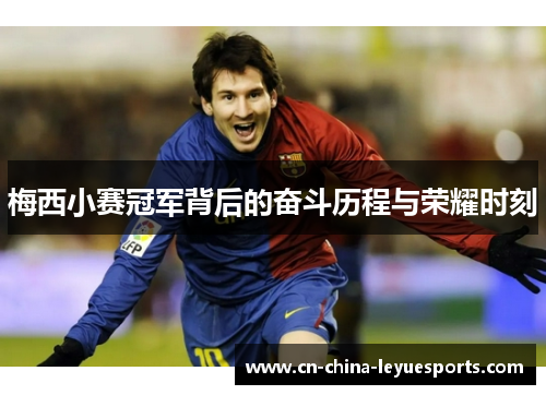 梅西小赛冠军背后的奋斗历程与荣耀时刻 梅西小赛冠军背后的奋斗历程与荣耀时刻