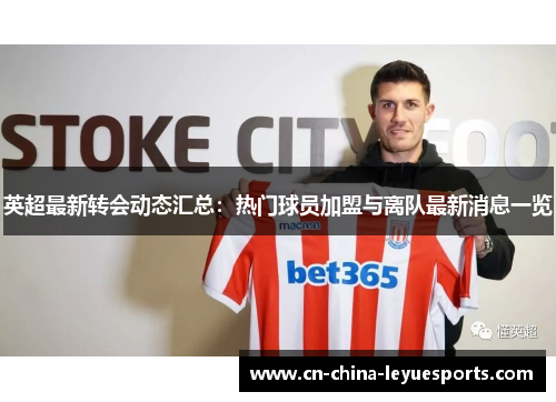 英超最新转会动态汇总：热门球员加盟与离队最新消息一览