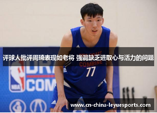 评球人批评周琦表现如老将 强调缺乏进取心与活力的问题