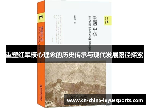 重塑红军核心理念的历史传承与现代发展路径探索 重塑红军核心理念的历史传承与现代发展路径探索