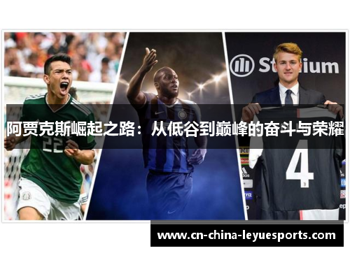 阿贾克斯崛起之路：从低谷到巅峰的奋斗与荣耀