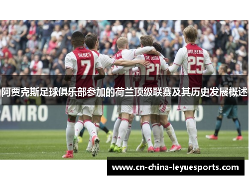 阿贾克斯足球俱乐部参加的荷兰顶级联赛及其历史发展概述 阿贾克斯足球俱乐部参加的荷兰顶级联赛及其历史发展概述