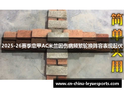 2025-26赛季意甲AC米兰因伤病频繁轮换阵容表现起伏