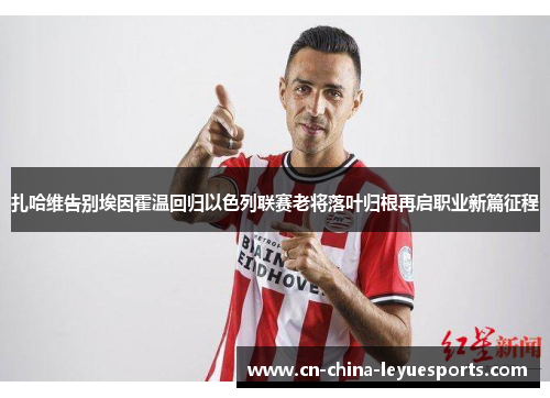 扎哈维告别埃因霍温回归以色列联赛老将落叶归根再启职业新篇征程
