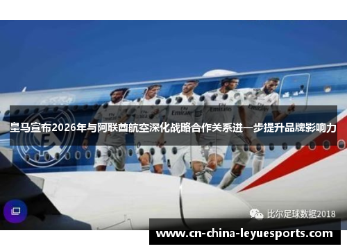 皇马宣布2026年与阿联酋航空深化战略合作关系进一步提升品牌影响力