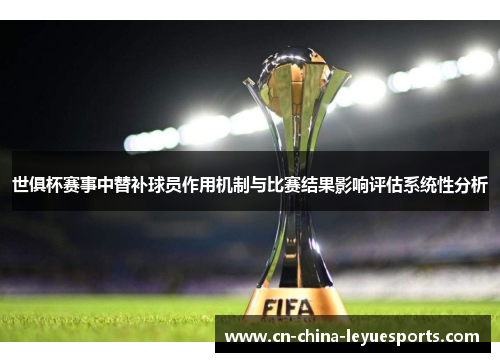 世俱杯赛事中替补球员作用机制与比赛结果影响评估系统性分析